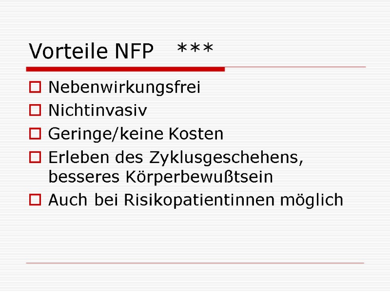 Vorteile NFP *** Nebenwirkungsfrei Nichtinvasiv Geringe/keine Kosten Erleben des Zyklusgeschehens, besseres Körperbewußtsein Vorteile NFP *** Nebenwirkungsfrei Nichtinvasiv Geringe/keine Kosten Erleben des Zyklusgeschehens, besseres Körperbewußtsein